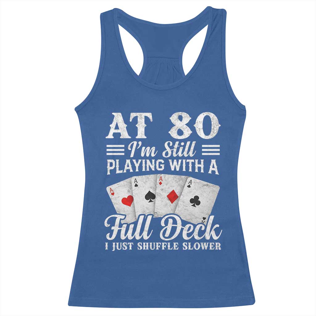 80th Birthday Poker Lover Racerback Tank Top At 80 I Am Still Playing With A Full Deck I Just Shuffle Slower