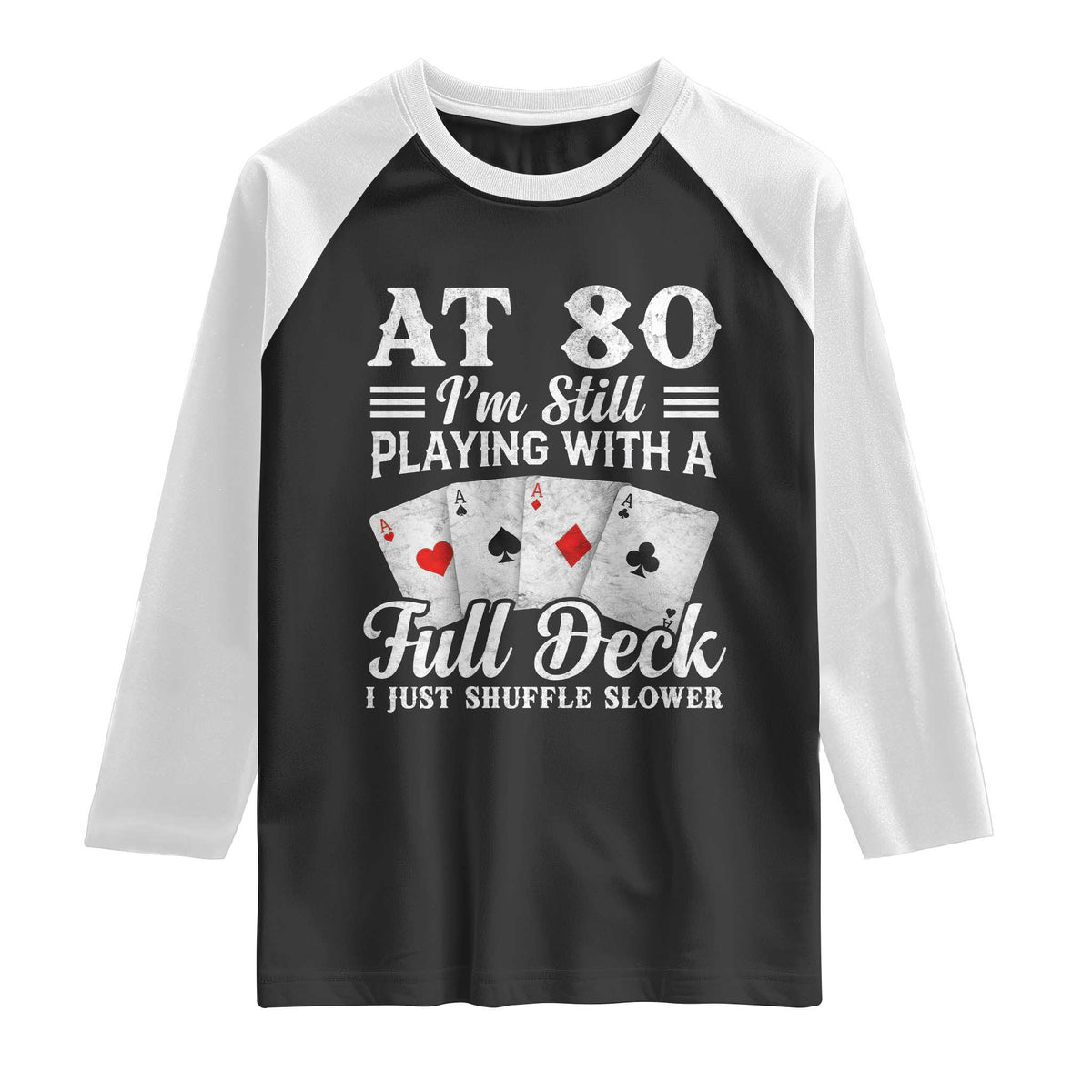 80th Birthday Poker Lover Raglan Shirt At 80 I Am Still Playing With A Full Deck I Just Shuffle Slower