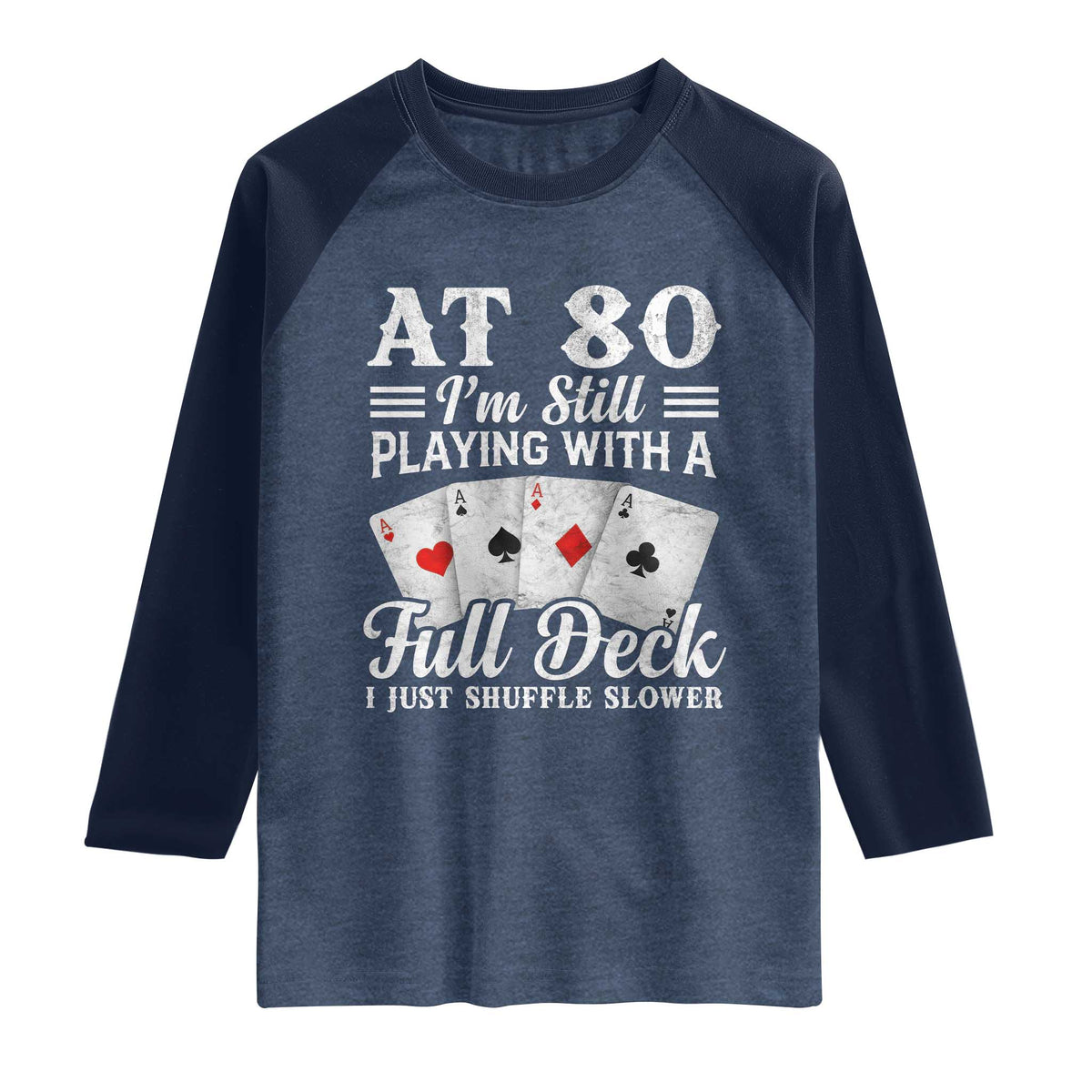 80th Birthday Poker Lover Raglan Shirt At 80 I Am Still Playing With A Full Deck I Just Shuffle Slower