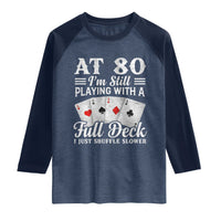 80th Birthday Poker Lover Raglan Shirt At 80 I Am Still Playing With A Full Deck I Just Shuffle Slower