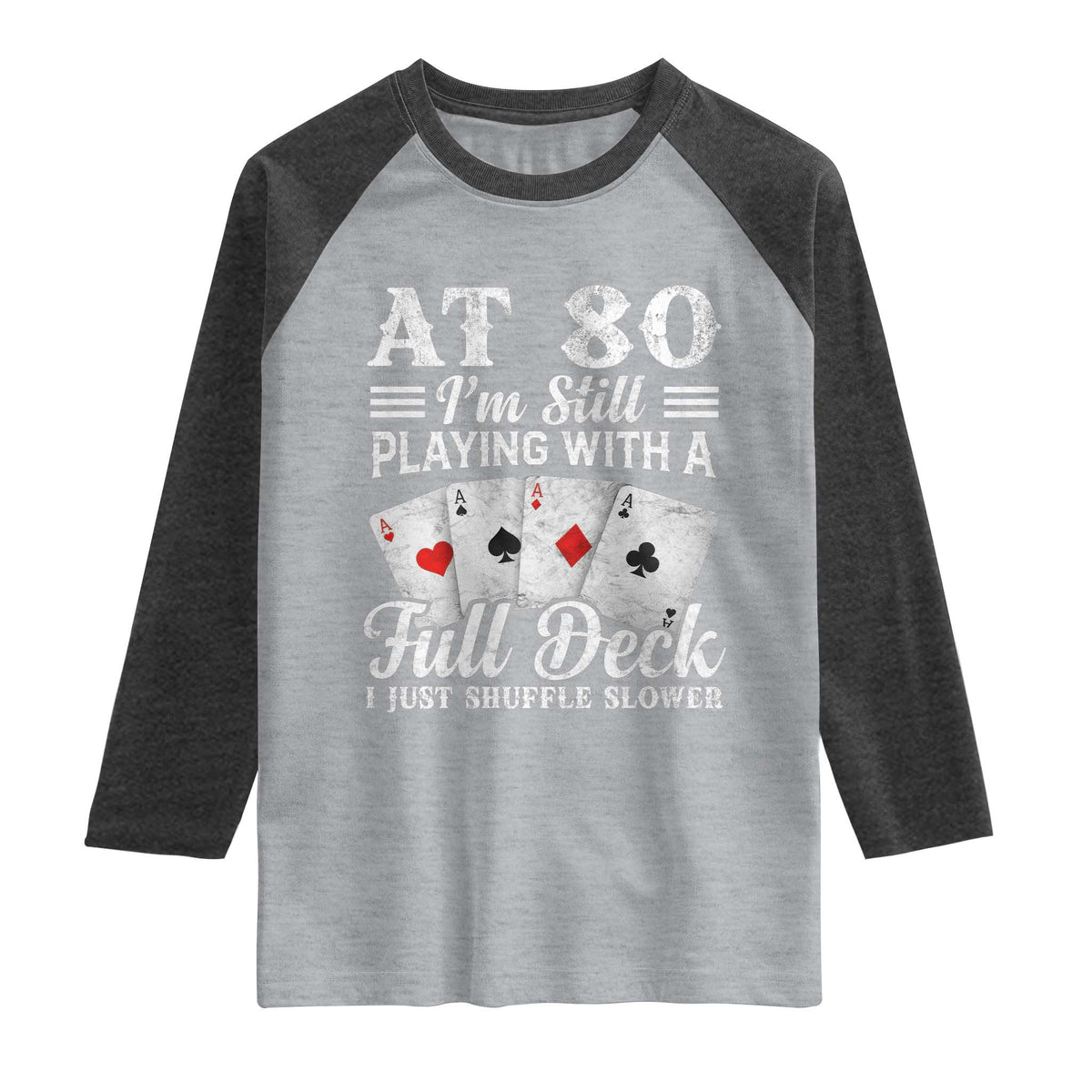 80th Birthday Poker Lover Raglan Shirt At 80 I Am Still Playing With A Full Deck I Just Shuffle Slower