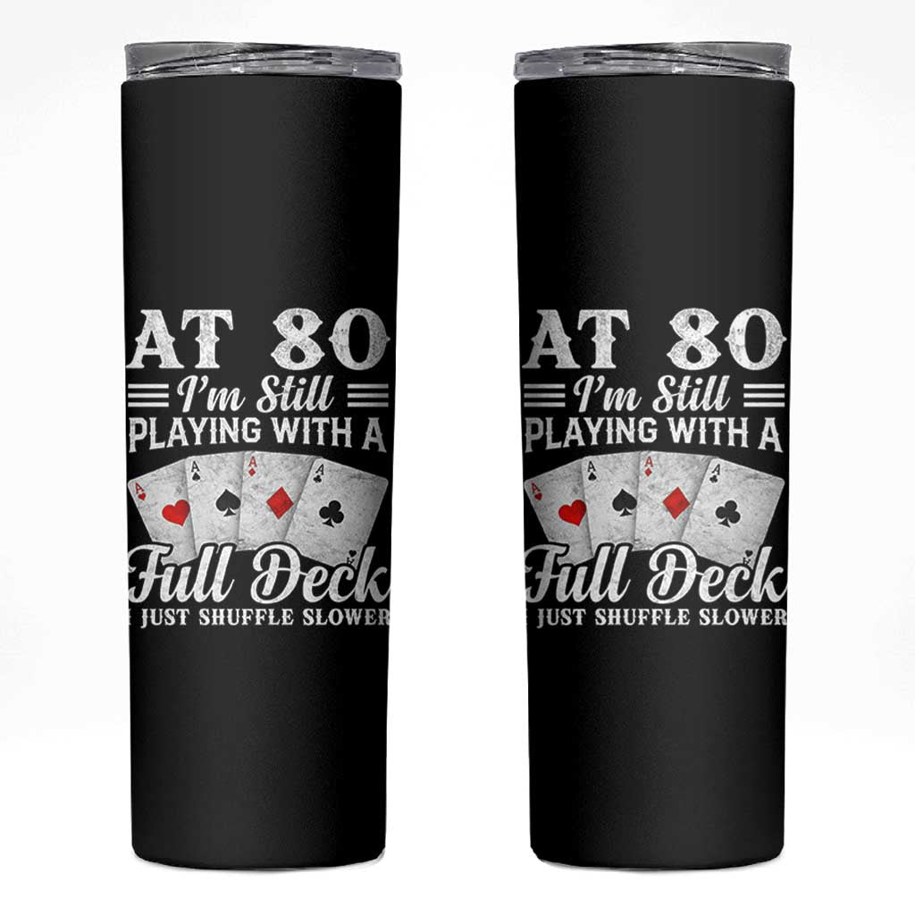 80th Birthday Poker Lover Skinny Tumbler At 80 I Am Still Playing With A Full Deck I Just Shuffle Slower