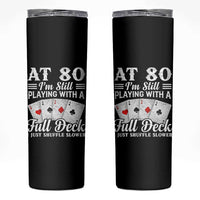 80th Birthday Poker Lover Skinny Tumbler At 80 I Am Still Playing With A Full Deck I Just Shuffle Slower