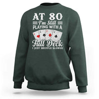 80th Birthday Poker Lover Sweatshirt At 80 I Am Still Playing With A Full Deck I Just Shuffle Slower
