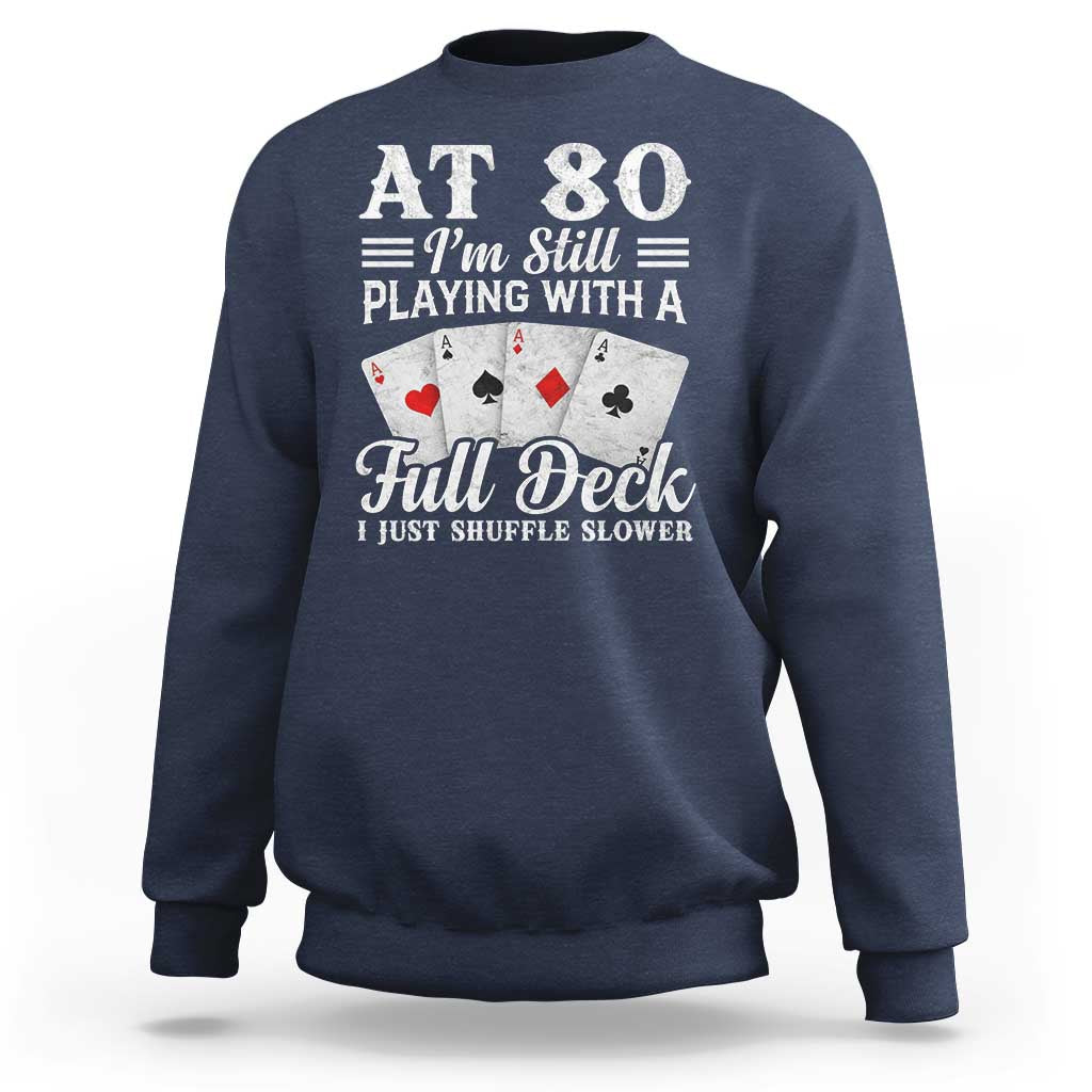 80th Birthday Poker Lover Sweatshirt At 80 I Am Still Playing With A Full Deck I Just Shuffle Slower