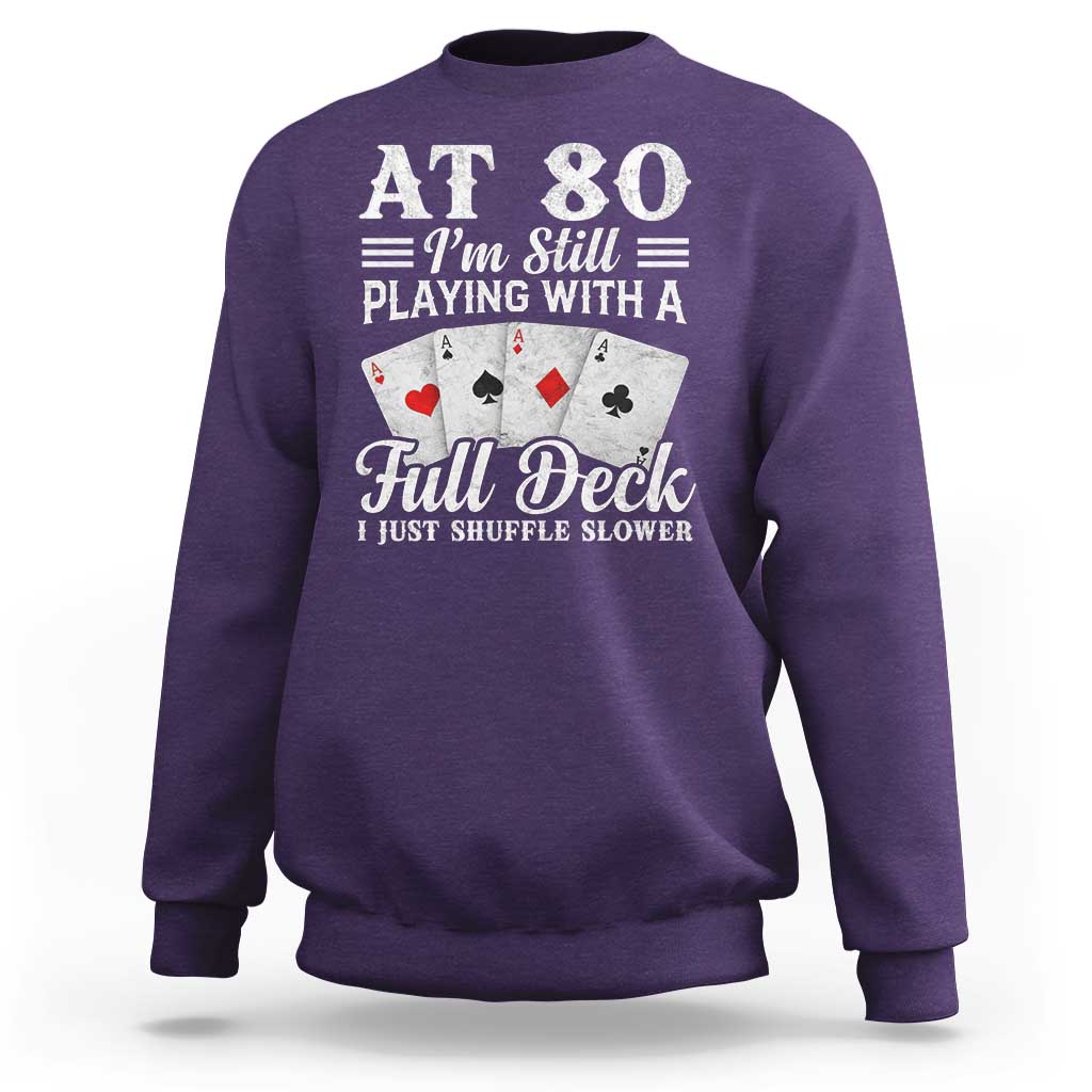 80th Birthday Poker Lover Sweatshirt At 80 I Am Still Playing With A Full Deck I Just Shuffle Slower
