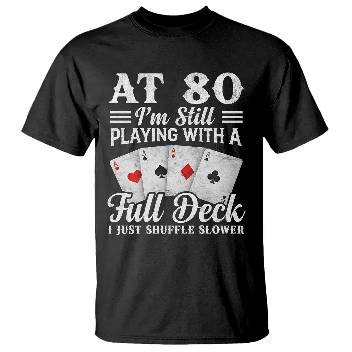 80th Birthday Poker Lover T Shirt At 80 I Am Still Playing With A Full Deck I Just Shuffle Slower