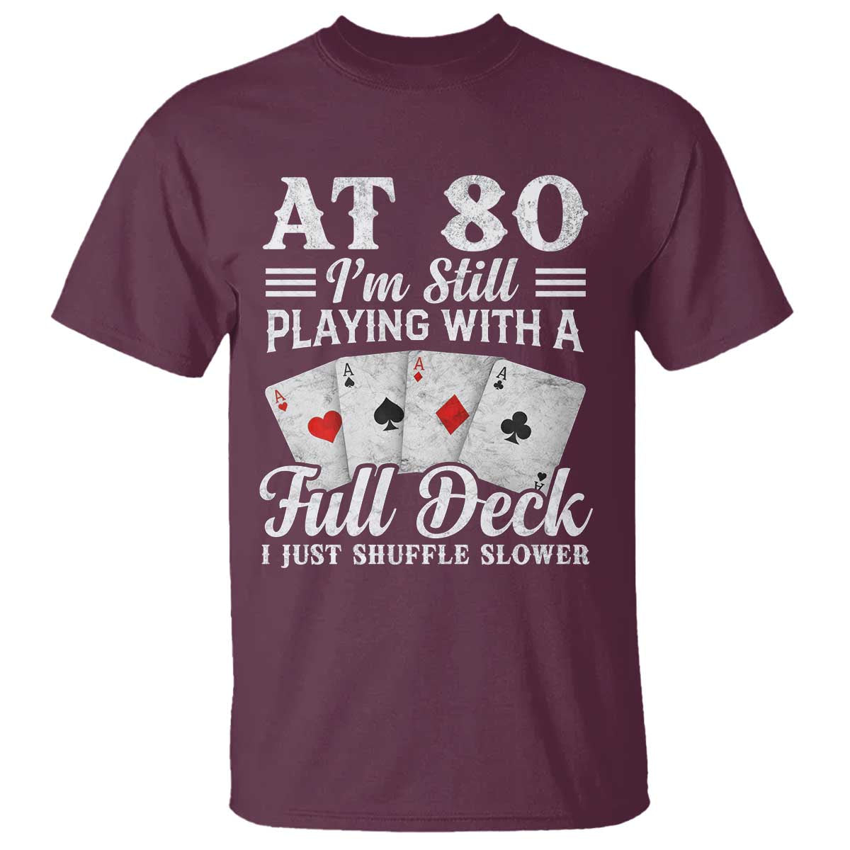 80th Birthday Poker Lover T Shirt At 80 I Am Still Playing With A Full Deck I Just Shuffle Slower
