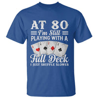 80th Birthday Poker Lover T Shirt At 80 I Am Still Playing With A Full Deck I Just Shuffle Slower