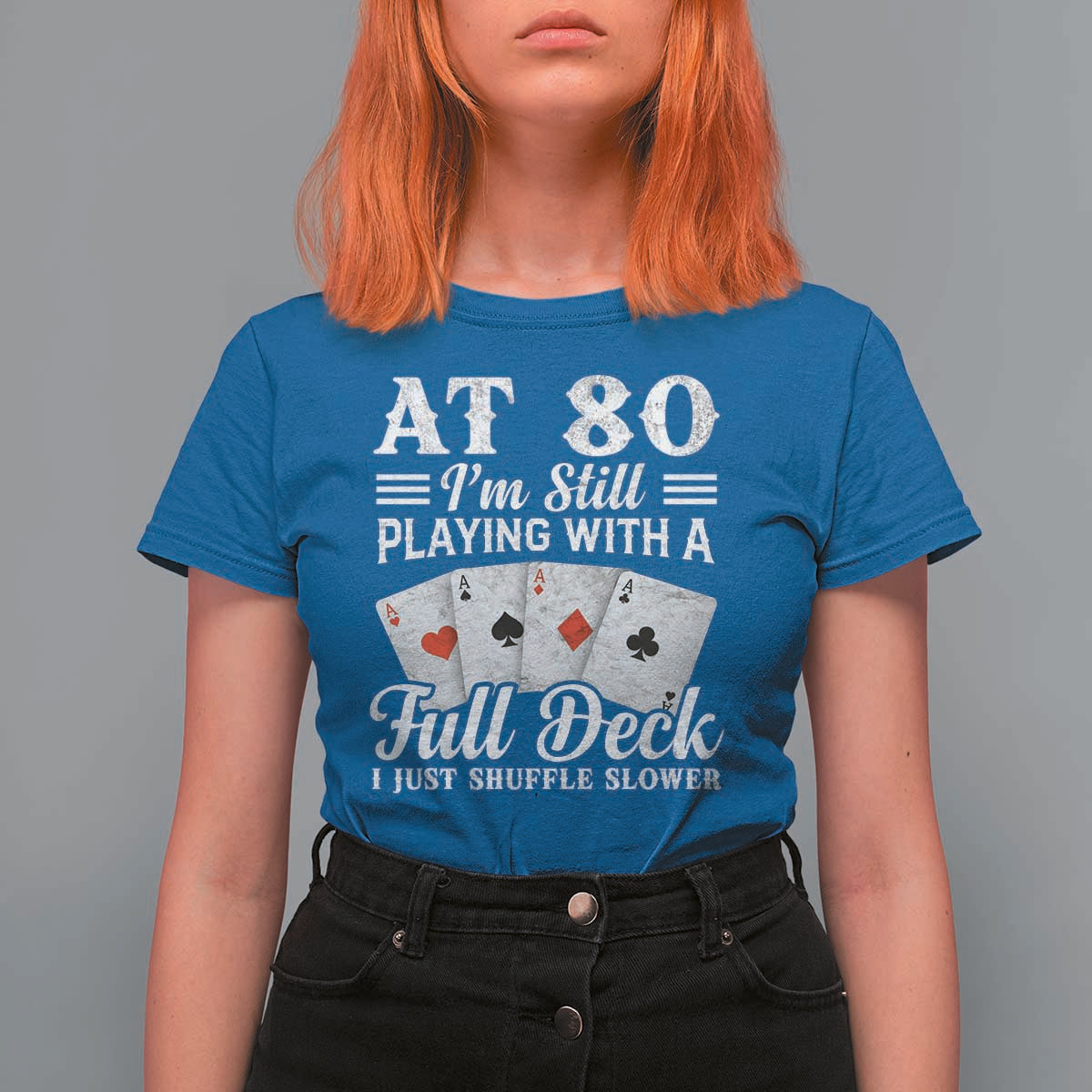 80th Birthday Poker Lover T Shirt For Women At 80 I Am Still Playing With A Full Deck I Just Shuffle Slower