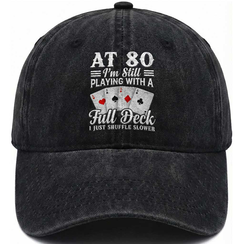 80th Birthday Poker Lover Washed Cotton Baseball Cap At 80 I Am Still Playing With A Full Deck I Just Shuffle Slower