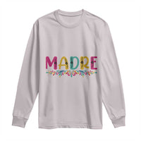 Funny Mexican Spanish Latina Mom Madre Long Sleeve Shirt Mexican Flowers