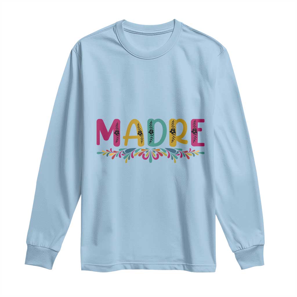 Funny Mexican Spanish Latina Mom Madre Long Sleeve Shirt Mexican Flowers
