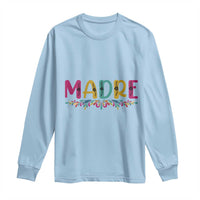 Funny Mexican Spanish Latina Mom Madre Long Sleeve Shirt Mexican Flowers