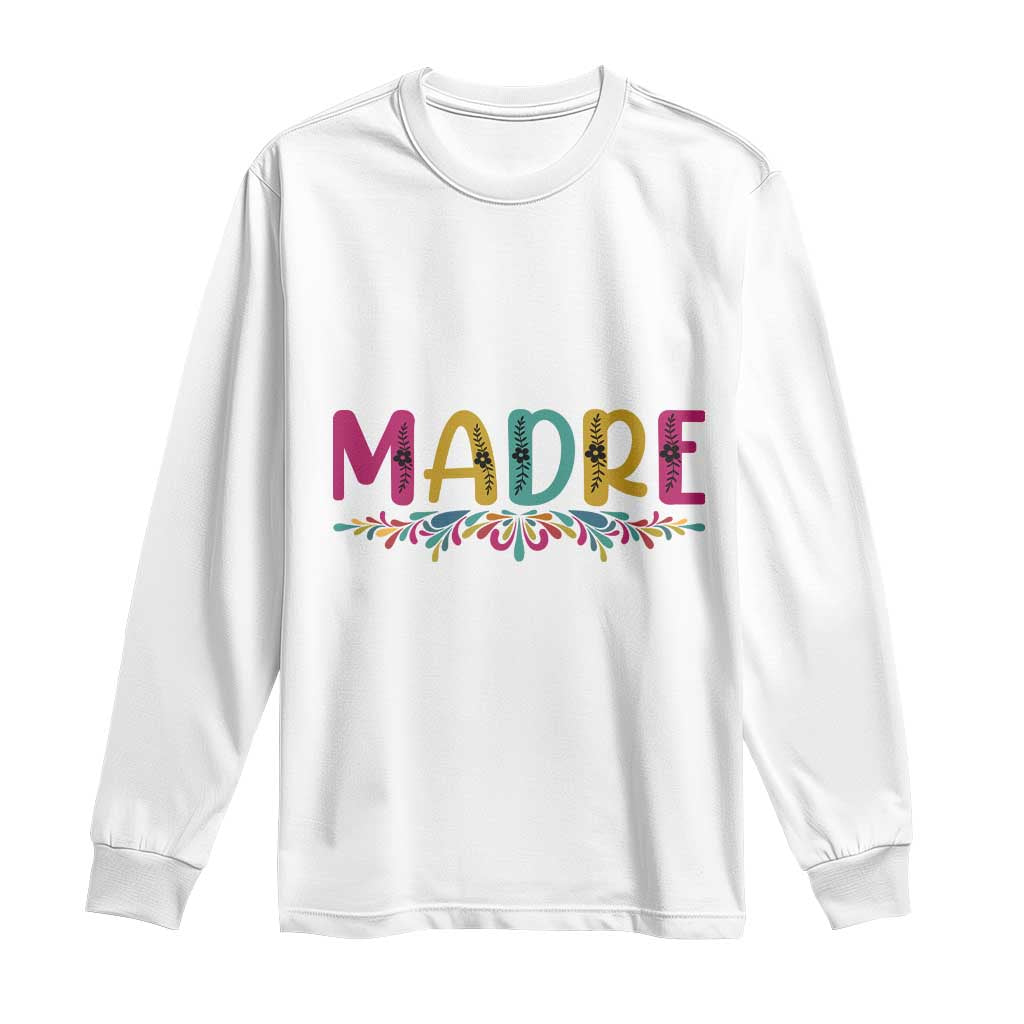 Funny Mexican Spanish Latina Mom Madre Long Sleeve Shirt Mexican Flowers