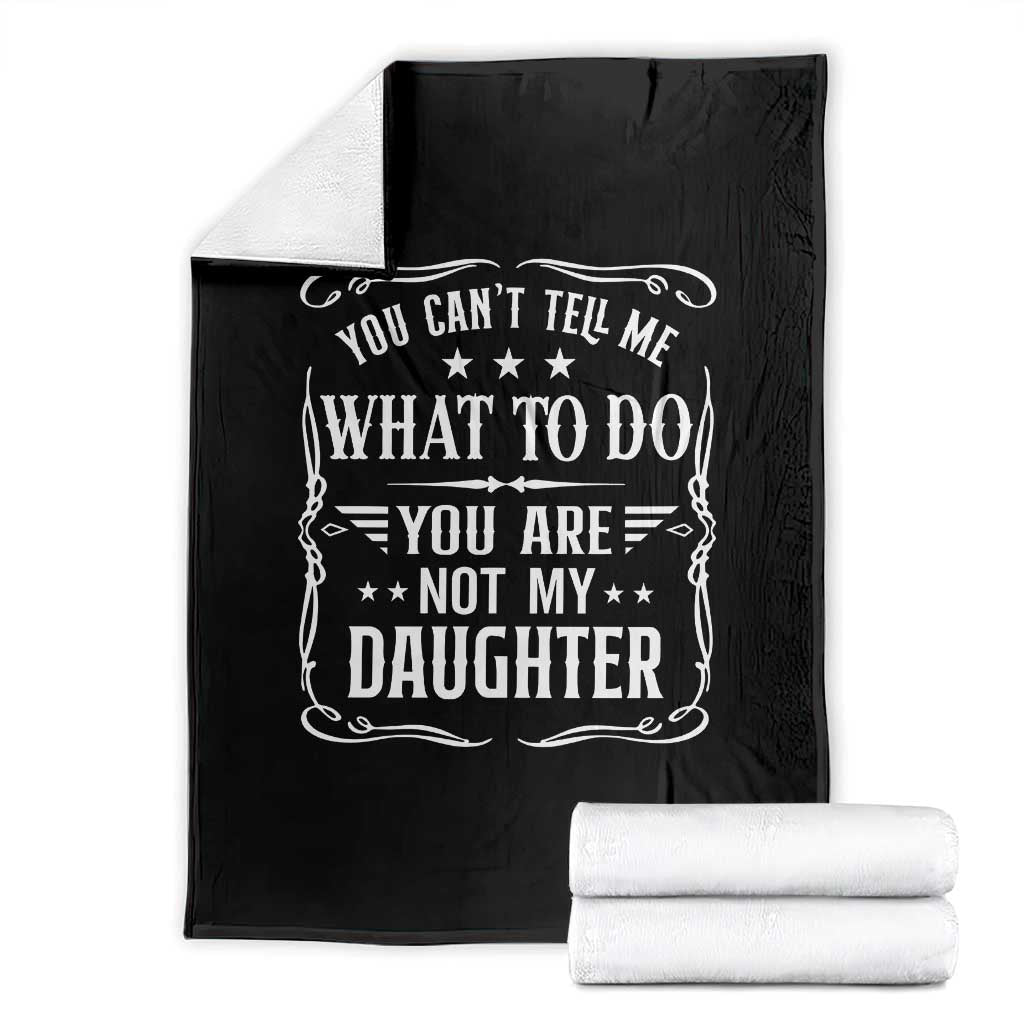 You Cant Tell Me What To Do You Are Not My Daughter Throw Blanket Funny Girl Dad Fathers Day Gifts