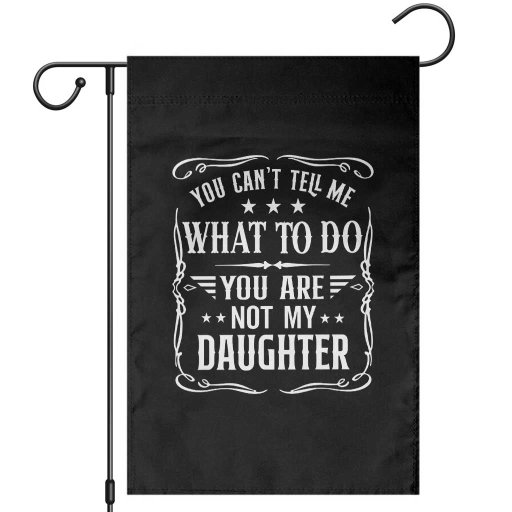 You Cant Tell Me What To Do You Are Not My Daughter Garden Flag Funny Girl Dad Fathers Day Gifts