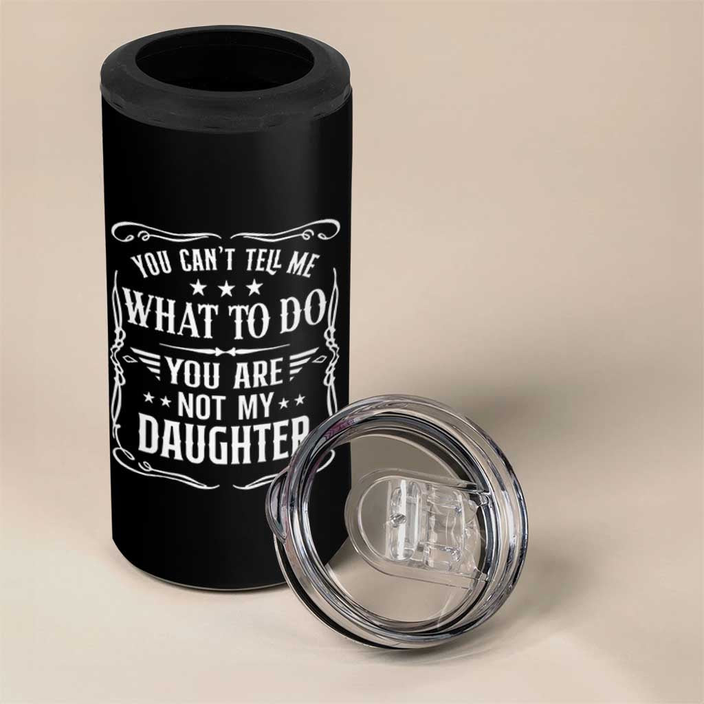 You Cant Tell Me What To Do You Are Not My Daughter 4 in 1 Can Cooler Tumbler Funny Girl Dad Fathers Day Gifts