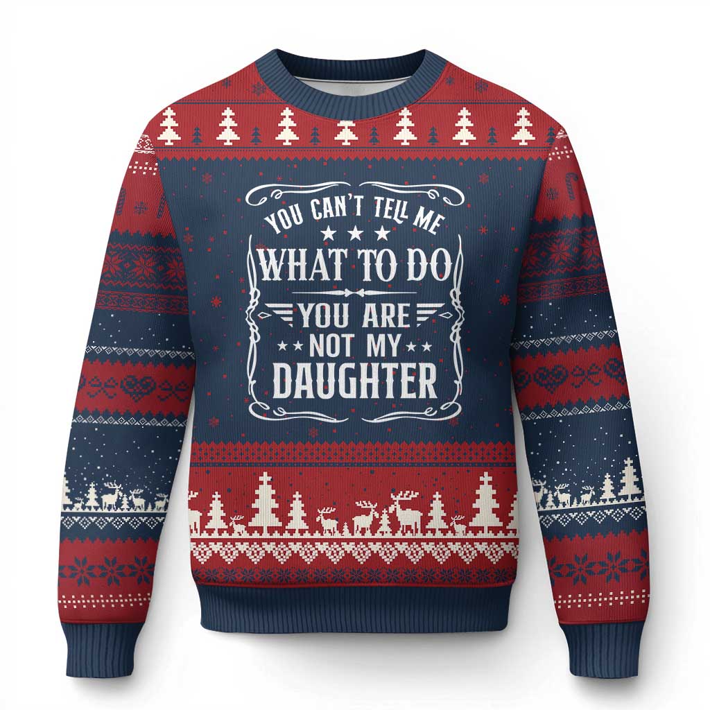 You Cant Tell Me What To Do You Are Not My Daughter Ugly Christmas Sweater Funny Girl Dad Fathers Day Gifts