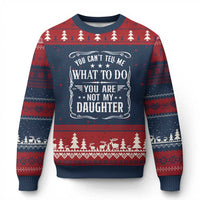You Cant Tell Me What To Do You Are Not My Daughter Ugly Christmas Sweater Funny Girl Dad Fathers Day Gifts