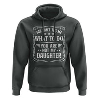 You Cant Tell Me What To Do You Are Not My Daughter Hoodie Funny Girl Dad Fathers Day Gifts