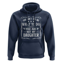 You Cant Tell Me What To Do You Are Not My Daughter Hoodie Funny Girl Dad Fathers Day Gifts