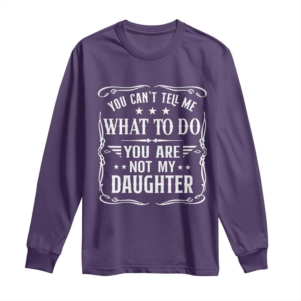 You Cant Tell Me What To Do You Are Not My Daughter Long Sleeve Shirt Funny Girl Dad Fathers Day Gifts