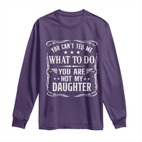 You Cant Tell Me What To Do You Are Not My Daughter Long Sleeve Shirt Funny Girl Dad Fathers Day Gifts