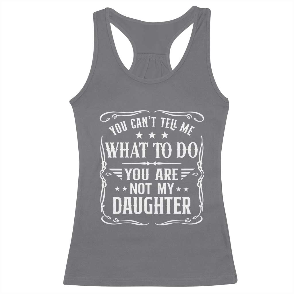 You Cant Tell Me What To Do You Are Not My Daughter Racerback Tank Top Funny Girl Dad Fathers Day Gifts