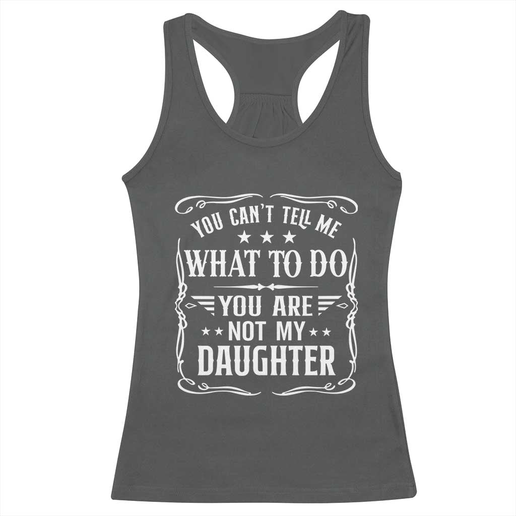 You Cant Tell Me What To Do You Are Not My Daughter Racerback Tank Top Funny Girl Dad Fathers Day Gifts
