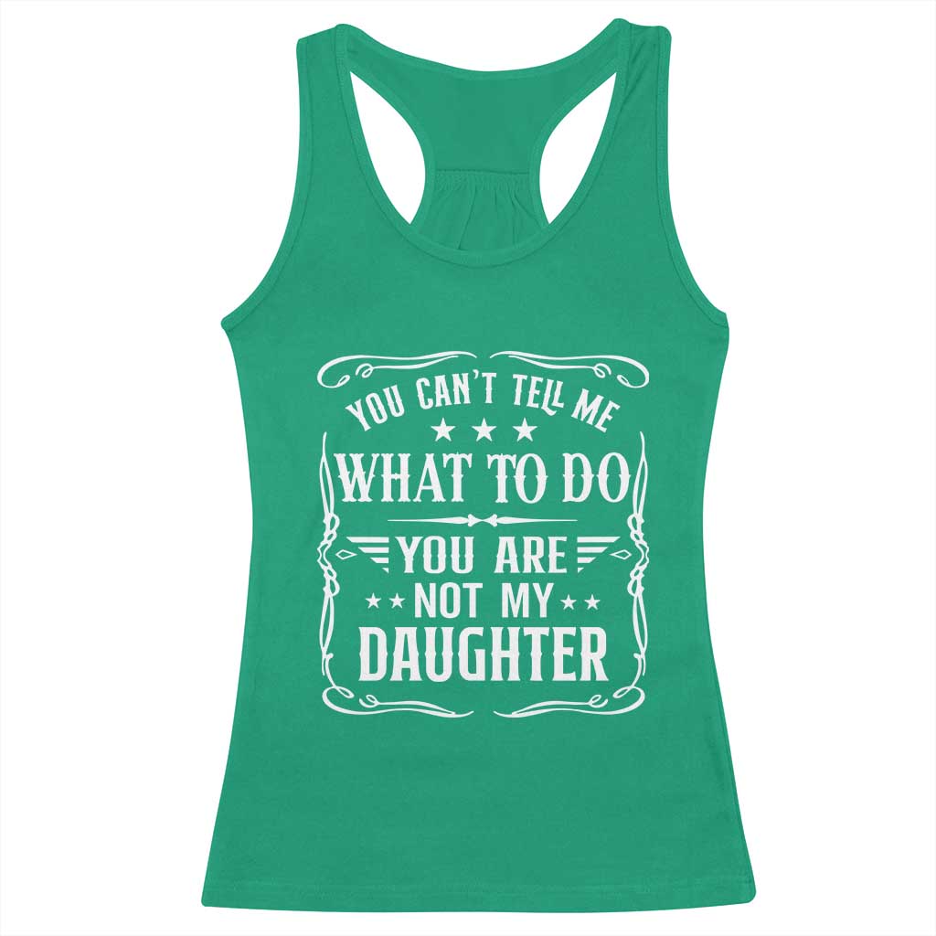 You Cant Tell Me What To Do You Are Not My Daughter Racerback Tank Top Funny Girl Dad Fathers Day Gifts