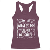 You Cant Tell Me What To Do You Are Not My Daughter Racerback Tank Top Funny Girl Dad Fathers Day Gifts