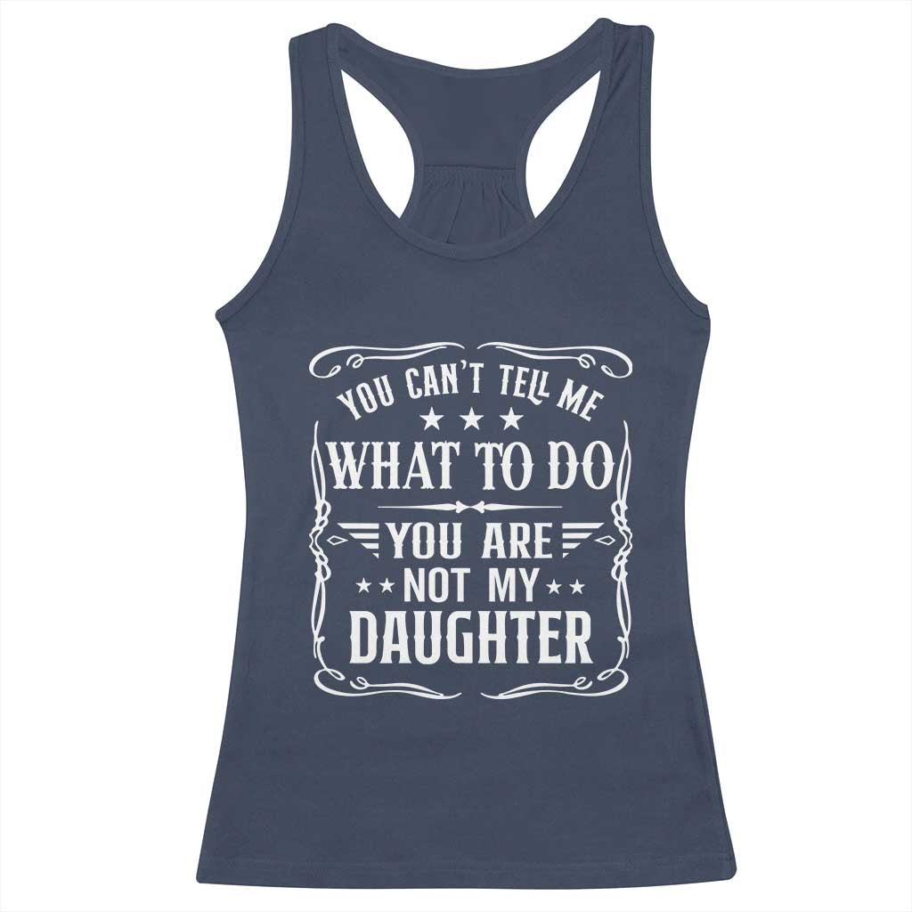 You Cant Tell Me What To Do You Are Not My Daughter Racerback Tank Top Funny Girl Dad Fathers Day Gifts