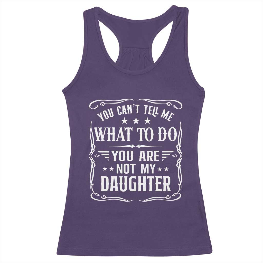 You Cant Tell Me What To Do You Are Not My Daughter Racerback Tank Top Funny Girl Dad Fathers Day Gifts
