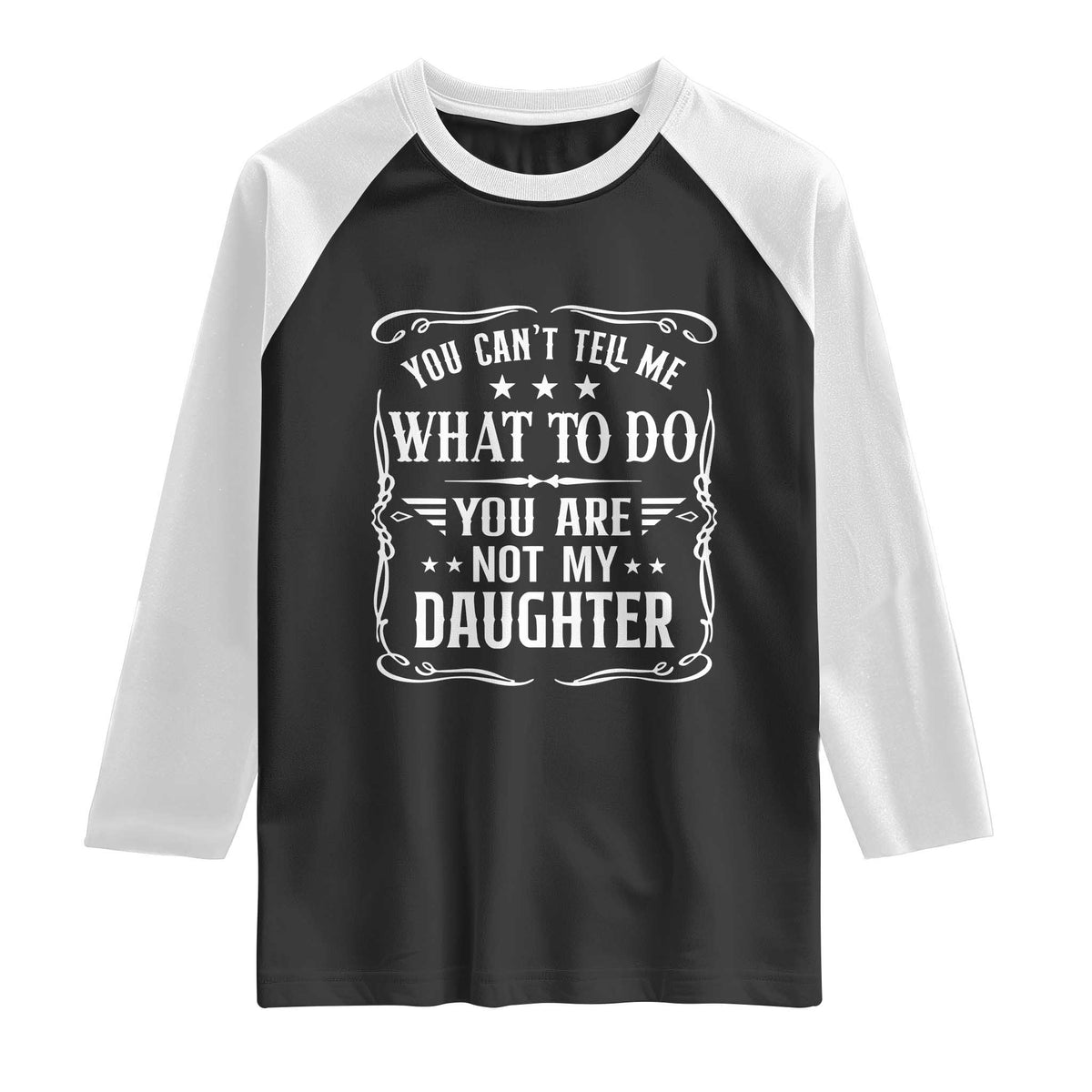 You Cant Tell Me What To Do You Are Not My Daughter Raglan Shirt Funny Girl Dad Fathers Day Gifts