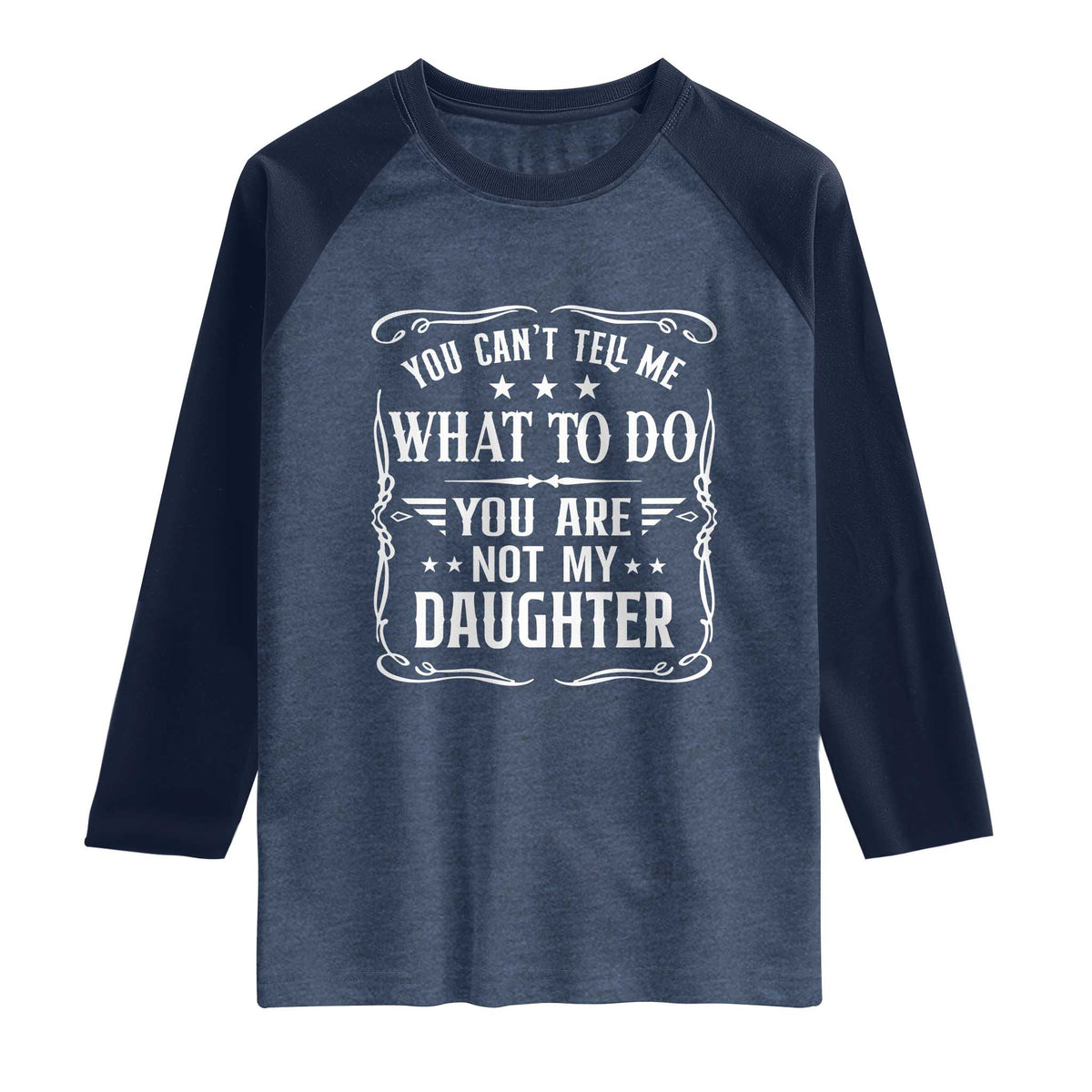You Cant Tell Me What To Do You Are Not My Daughter Raglan Shirt Funny Girl Dad Fathers Day Gifts