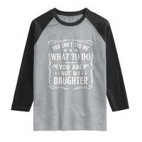 You Cant Tell Me What To Do You Are Not My Daughter Raglan Shirt Funny Girl Dad Fathers Day Gifts