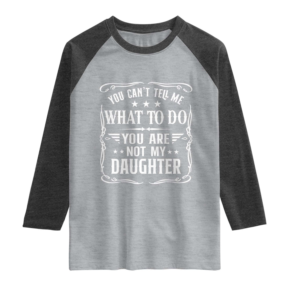 You Cant Tell Me What To Do You Are Not My Daughter Raglan Shirt Funny Girl Dad Fathers Day Gifts