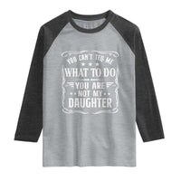 You Cant Tell Me What To Do You Are Not My Daughter Raglan Shirt Funny Girl Dad Fathers Day Gifts