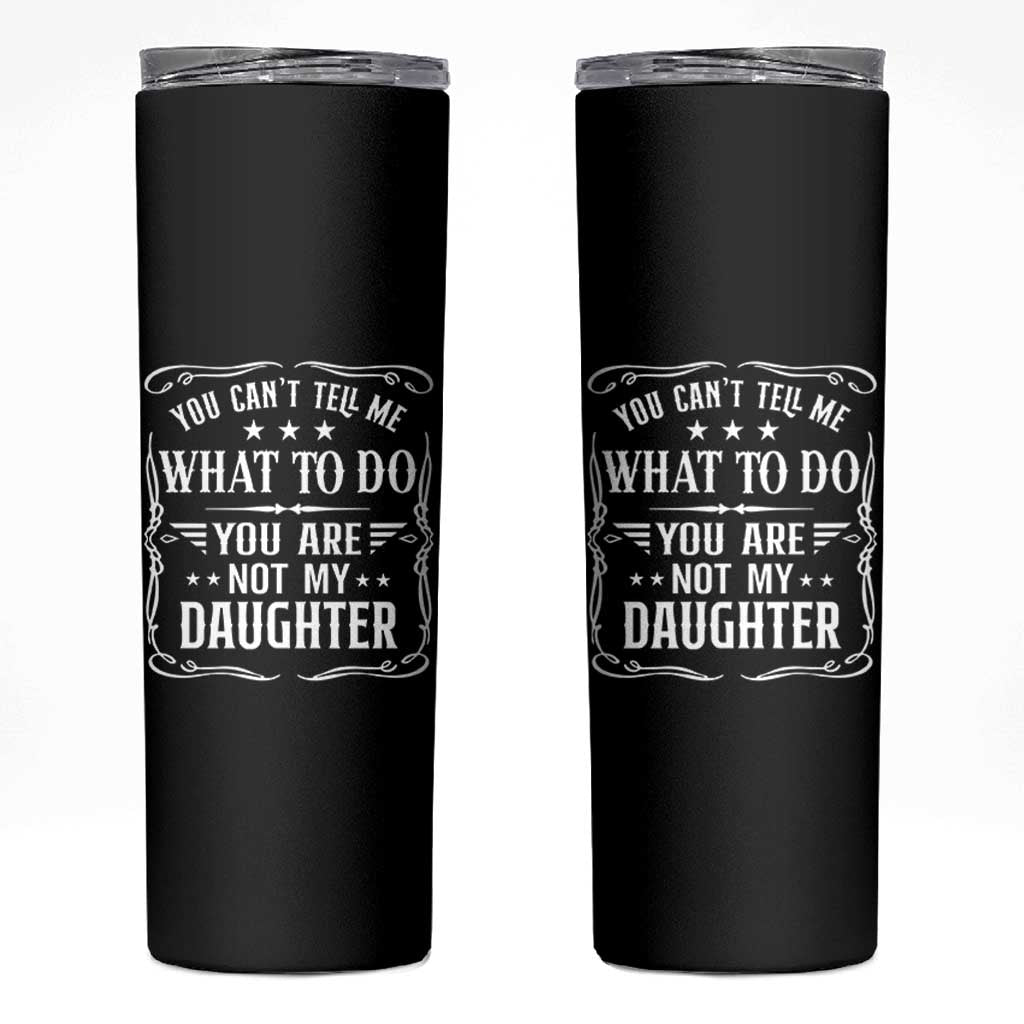 You Cant Tell Me What To Do You Are Not My Daughter Skinny Tumbler Funny Girl Dad Fathers Day Gifts