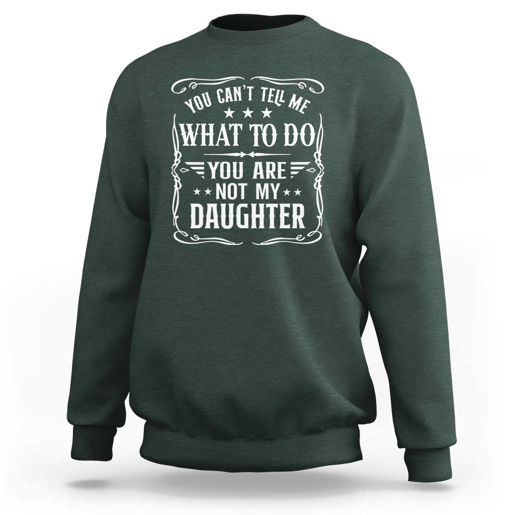 You Cant Tell Me What To Do You Are Not My Daughter Sweatshirt Funny Girl Dad Fathers Day Gifts