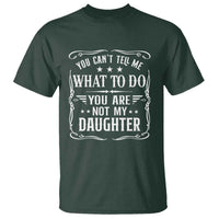 You Cant Tell Me What To Do You Are Not My Daughter T Shirt Funny Girl Dad Fathers Day Gifts