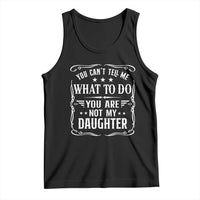 You Cant Tell Me What To Do You Are Not My Daughter Tank Top Funny Girl Dad Fathers Day Gifts