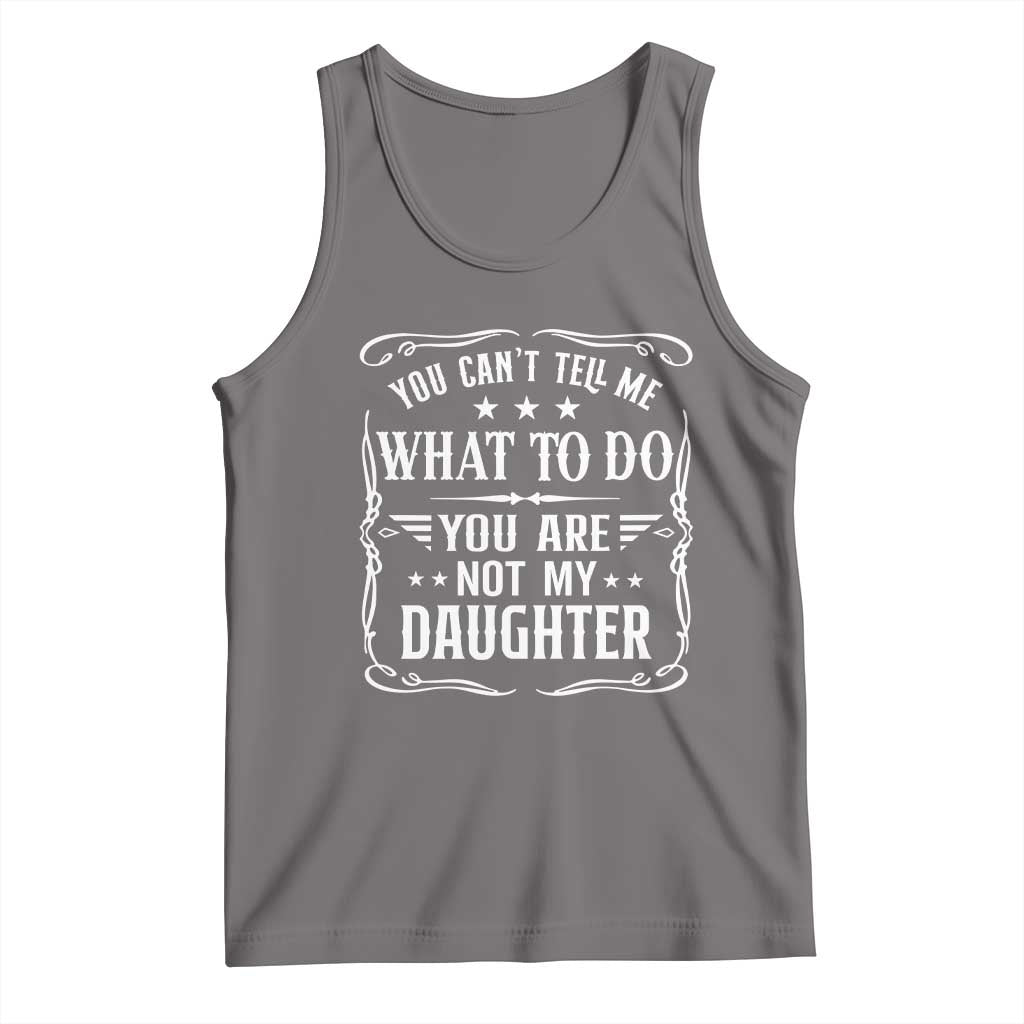 You Cant Tell Me What To Do You Are Not My Daughter Tank Top Funny Girl Dad Fathers Day Gifts