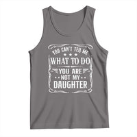 You Cant Tell Me What To Do You Are Not My Daughter Tank Top Funny Girl Dad Fathers Day Gifts
