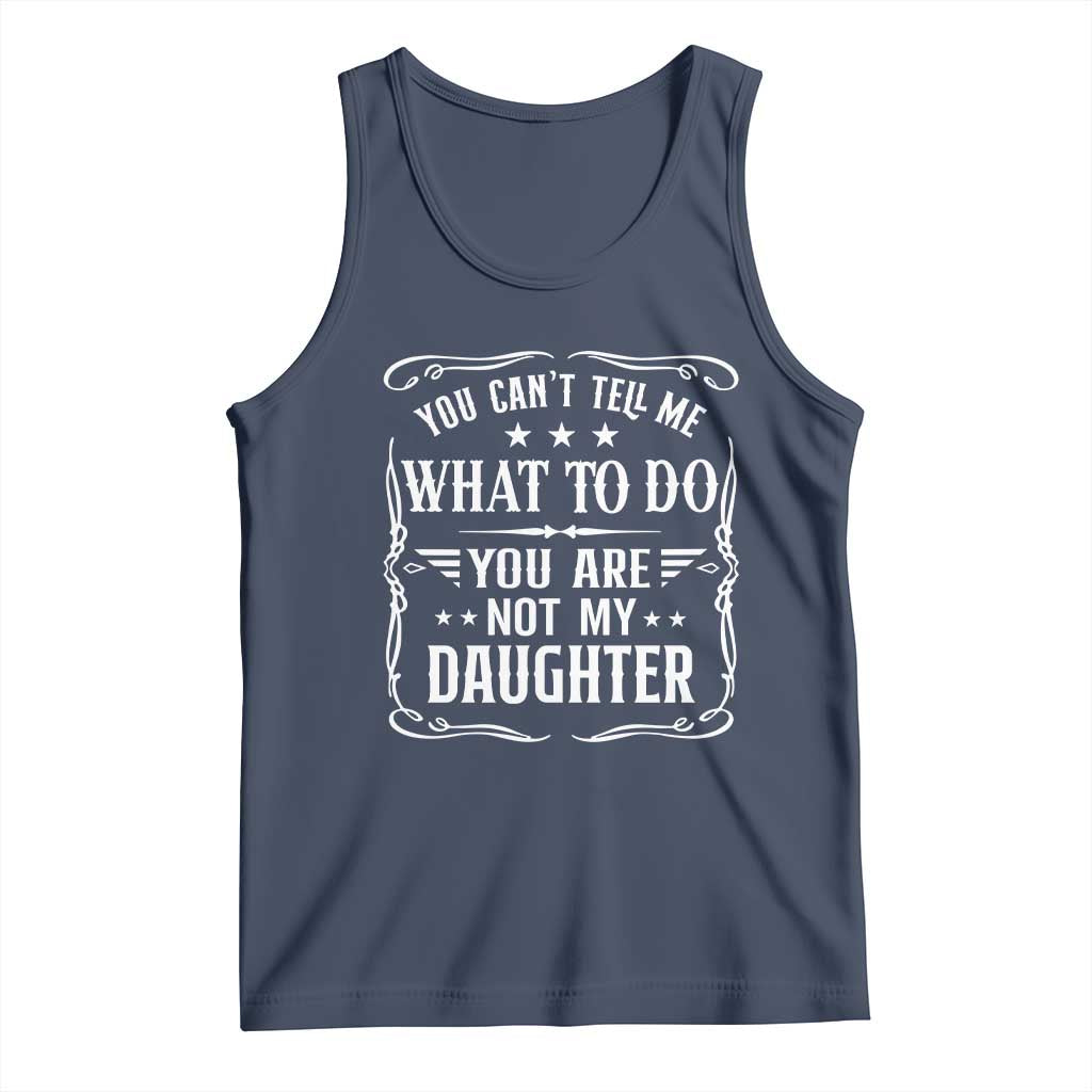 You Cant Tell Me What To Do You Are Not My Daughter Tank Top Funny Girl Dad Fathers Day Gifts