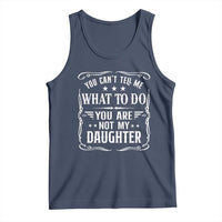 You Cant Tell Me What To Do You Are Not My Daughter Tank Top Funny Girl Dad Fathers Day Gifts