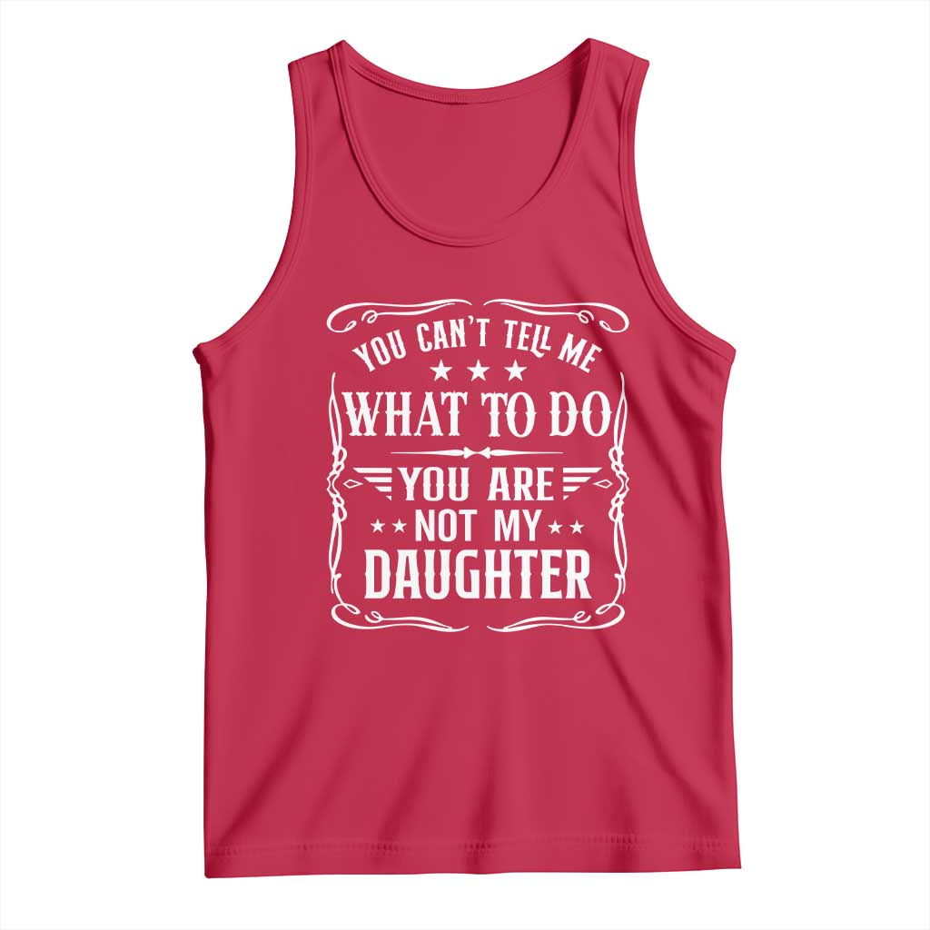 You Cant Tell Me What To Do You Are Not My Daughter Tank Top Funny Girl Dad Fathers Day Gifts