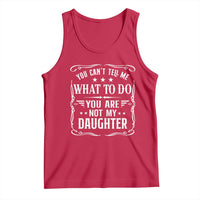 You Cant Tell Me What To Do You Are Not My Daughter Tank Top Funny Girl Dad Fathers Day Gifts