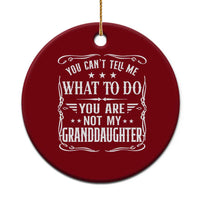 You Cant Tell Me What To Do You Are Not My Granddaughter Ceramic Ornament Funny Girl Grandpa Fathers Day Gifts